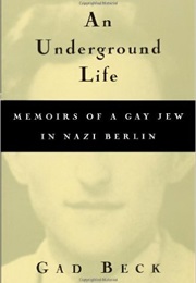 Underground Life: Memoirs of a Gay Jew in Nazi Berlin (Gad Beck)