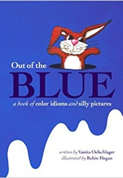 Out of the Blue: A Book of Color Idioms and Silly Pictures (Vanita Oelschlager)