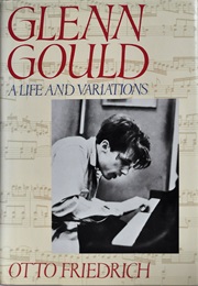 Glenn Gould: A Life and Variations (Otto Friedrich)