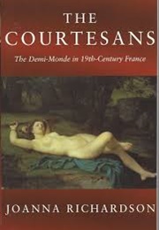 The Courtesans, the Demi-Monde in 19th Century France (Joanna Richardson)