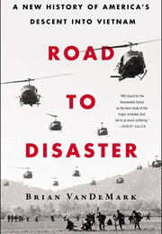 Road to Disaster: A New History of America's Descent Into Vietnam (Brian Vandemark)