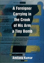 A Foreigner Carrying in the Crook of His Arm a Tiny Bomb (Amitava Kumar)