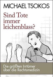 Sind Tote Immer Leichenblass? (Michael Tsokos)