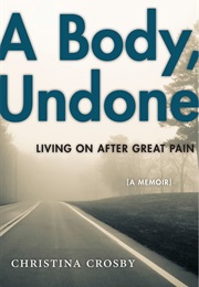 A Body Undone: Living on After Great Pain (Christina Crosby)