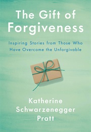 The Gift of Forgiveness (Katherine Schwarzenegger Pratt)