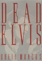Dead Elvis: A Chronicle of Cultural Obsession (Greil Marcus)
