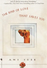 The Kind of Love That Saves You: A Novel (Amy Yurk)