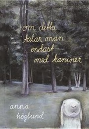 Om Detta Talar Man Endast Med Kaniner (Anna Höglund)