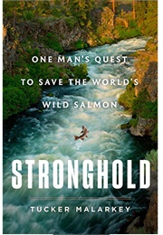 Stronghold: One Man's Quest to Save the World's Wild Salmon (Tucker Malarkey)