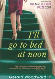 Gerard Woodward: I&#39;ll Go to Bed at Noon