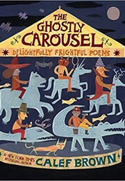 The Ghostly Carousel: Delightfully Frightful Poems (Calef Brown)