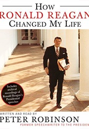 How Ronald Reagan Changed My Life (Peter Robinson)