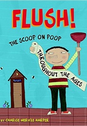 Flush!: The Scoop on Poop Throughout the Ages (Charise Mericle Harper)