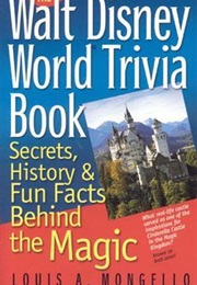 Walt Disney World Trivia Book: Secrets, History & Fun Facts Behind the Magic: Volume 1 (Louis A. Mongello)