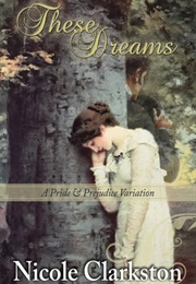 These Dreams: A Pride and Prejudice Variation (Nicole Clarkston)