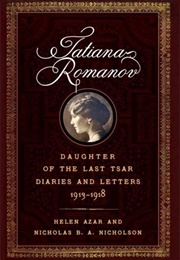 Tatiana Romanov, Daughter of the Last Tsar: Diaries and Letters, 1913–1918 (Helen Azar)