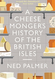 A Cheesemonger&#39;s History of the British Isles (Ned Palmer)