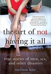 The Art of Not Having It All (Melissa Kite)