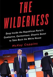 The Wildnerness: Deep Inside the Republican Party's Quest to Take Back the White House (McKay Coppins)