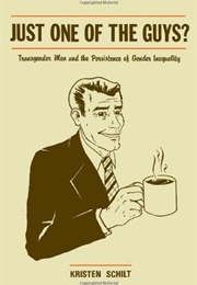Just One of the Guys?: Transgender Men and the Persistence of Gender Inequality (Kristen Schilt)
