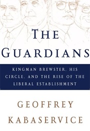 The Guardians: Kingman Brewster, His Circle, and the Rise of the Liberal Establishment (Geoffrey Kabaservice)