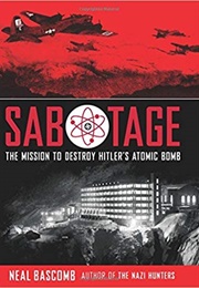 Sabotage: The Mission to Destroy Hitler's Atomic Bomb (Neal Bascomb)