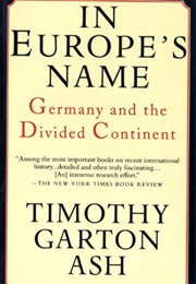 In Europe&#39;s Name: Germany and the Divided Continent (Timothy Garton Ash)