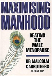 Maximising Manhood, Beating the Male Menopause (Dr Malcolm Carruthers)