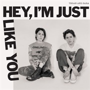 Tegan and Sara, Hey, I'm Just Like You