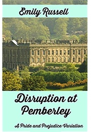 Disruption at Pemberley: A Pride and Prejudice Variation (Emily Russell)