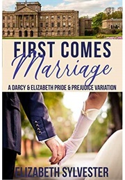 First Comes Marriage: A Darcy &amp; Elizabeth Pride &amp; Prejudice Variation (Elizabeth Sylvester)