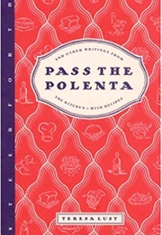 Pass the Polenta and Other Writings From the Kitchen (Teresa Lust)