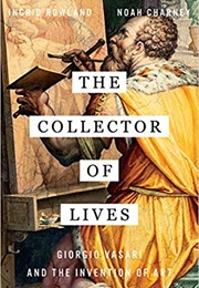 The Collector of Lives: Giorgio Vasari and the Invention of Art (Ingrid D. Rowland)