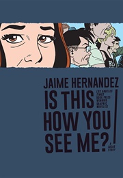 Is This How You See Me? (Jaime Hernandez)