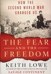 The Fear and the Freedom: How the Second World War Changed Us (Keith Lowe)
