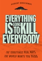 Everything Is Going to Kill Everybody (Robert Brockway)
