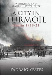A City in Turmoil: Dublin 1919-21 (Pádraig Yeates)