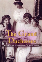 The Grand Duchesses: Daughters and Granddaughters of Russia's Tsars (Arturo E. Beeche)