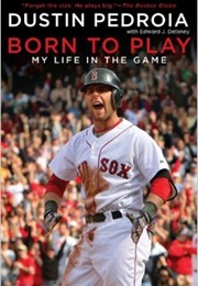Born to Play: My Life in the Game (Dustin Pedroia)