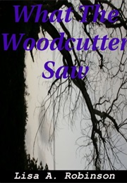 What the Woodcutter Saw (Lisa A. Robinson)