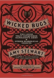 Wicked Bugs: The Louse That Conquered Napoleon's Army & Other Diabolical Insects (Amy Stewart)