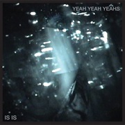 Yeah Yeah Yeahs- Is Is