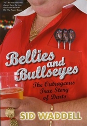 Bellies and Bullseyes: The Outrageous True Story of Darts (Sid Waddell)