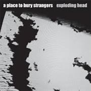 A Place to Bury Strangers - Exploding Head