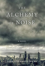The Alchemy of Noise (Lorraine Devon Wilke)