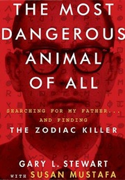 The Most Dangerous Animal of All: Searching for My Father...And Finding the Zodiac Killer (Gary L. Stewart &amp; Susan Mustafa)