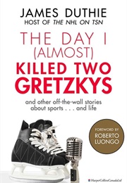 The Day I (Almost) Killed Two Gretzkys (James Duthie)