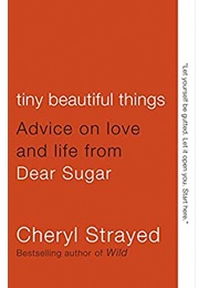 Tiny Beautiful Things: Advice on Love and Life From Dear Sugar (Cheryl Strayed)
