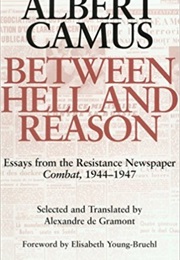 Between Hell and Reason: Essays From the Resistance Newspaper "Combat" (Albert Camus)