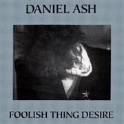 Daniel Ash — Foolish Thing Desire